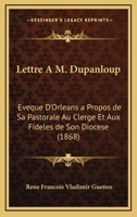 Lettre A M. Dupanloup: Eveque D'Orleans a Propos de Sa Pastorale Au Clerge Et Aux Fideles de Son Diocese (1868) 1160743622 Book Cover
