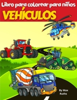 VEH�CULOS Libro Para Colorear Para Ni�os: Libro para colorear para ni�os, veh�culos como camiones de bomberos, camiones de volteo, camiones de basura, helic�ptero, avi�n y m�s para ni�os, ni�os peque� 1206890657 Book Cover