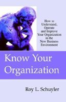 Know Your Organization: How to Understand, Operate And Improve Your Organization in the New Business Environment 1413469221 Book Cover