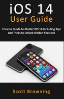 iOS 14 User Guide: Concise Guide to Master iOS 14 Including Tips and Tricks to Unlock Hidden Features B08JLXYGD7 Book Cover