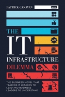 THE IT INFRASTRUCTURE DILEMMA: The Business Novel That Teaches IT Leaders to Lead and Business Leaders to Understand B0G28VDGC6 Book Cover