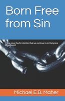 Born Free from Sin: It was never God's intention that we continue in sin that grace may abound 1520995830 Book Cover