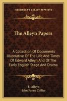 The Alleyn Papers: A Collection Of Documents Illustrative Of The Life And Times Of Edward Alleyn And Of The Early English Stage And Drama 1163229431 Book Cover