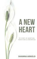A New Heart: My Story of Abortion, Addiction & Conversion 0645090778 Book Cover