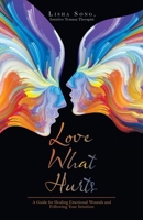Love What Hurts: A Guide for Healing Emotional Wounds and Following Your Intuition B0C1YYGZS4 Book Cover
