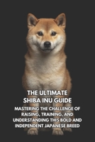 The Ultimate Shiba Inu Handbook: A Complete Guide to Raising, Training, and Caring for Your Spirited Companion B0DZXB3TCZ Book Cover