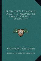 Les Jesuites Et L'Universite Devant Le Parlement De Paris Au XVI Siecle: Discours (1877) 1160173427 Book Cover