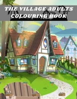 The village Adults Colouring Book: An Adult Coloring Book of Beautiful Places from Around the Village, Stress Relieving Coloring Pages, Coloring Book for Relaxation (Adult Coloring Books). B0882N622Q Book Cover