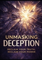 Unmasking Deception: Reclaim your truth, reclaim your power B0GBT6H4G8 Book Cover