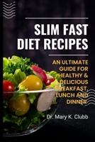 Slim Fast Diet Recipes: An Ultimate Guide For Healthy & Delicious Breakfast, Lunch and Dinner B0BZ1V432P Book Cover