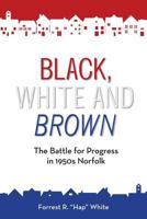 Black, White and Brown: The Battle for Progress in 1950s Norfolk 1732310505 Book Cover