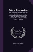 Railway Construction: From the Setting Out of the Centre Line to the Completion of the Works; Containing Instructions for Ranging Curves and Setting Out Lines and Levels in Earthworks, Permanent Way,  1358141002 Book Cover