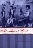 Manhood Lost: Fallen Drunkards and Redeeming Women in the Nineteenth-Century United States (New Studies in American Intellectual and Cultural History) 0801892562 Book Cover