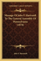 Message Of John F. Hartranft To The General Assembly Of Pennsylvania 1120327237 Book Cover