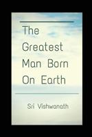 The Greatest Man Born on Earth 1549809245 Book Cover