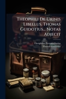 Theophili De Urinis Libellus. Thomas Guidotius... Notas Adjecit 1286736056 Book Cover