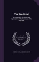 The San Greal: An Inquiry Into The Origin And Signification Of The Romances Of The San Greal (1870) 1165888483 Book Cover