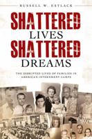 Shattered Lives, Shattered Dreams : The disrupted lives of families in America's internment camps 1599557967 Book Cover