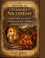 HISTOIRE DE L'ÉVANGILE DE NICODÈME :: L'histoire inédite de la descente au-delà du voile de la crucifixion et des ombres de la Passion (French Edition) B0GJQ3SPKX Book Cover