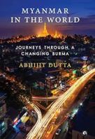 Myanmar in the World: Journeys Through A Changing Burma 9388292200 Book Cover