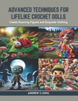 Advanced Techniques for Lifelike Crochet Dolls: Create Stunning Figures and Exquisite Clothing B0CR9G2BHD Book Cover