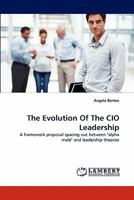 The Evolution Of The CIO Leadership: A framework proposal spacing out between "alpha male" and leadership theories 3844326499 Book Cover