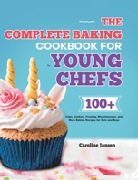 The Complete Baking Cookbook for Young Chefs: 100+ Cake, Cookies, Frosting, Miscellaneous, and More Baking Recipes for Girls and Boys 1953732216 Book Cover