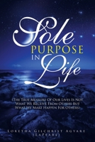 Sole Purpose in Life : (the True Measure of Our Lives Is Not What We Receive from Others but What We Make Happen for Others) 1728338387 Book Cover