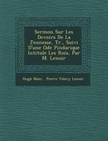 Sermon Sur Les Devoirs de la Jeunesse, Tr., Suivi D'Une Ode Pindarique Intitul�e Les Rois, Par M. Lenoir 1249769884 Book Cover