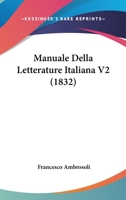 Manuale Della Letterature Italiana V2 (1832) 1160187363 Book Cover