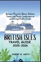 BRITISH ISLES CRUISE GUIDE 2025: Discover Majestic Shores, Historic Towns, and Scenic Landscapes on an Unforgettable Cruise B0FSXJ1QP7 Book Cover