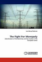 The Fight For Monopoly: Liberalisation of the Electricity and Gas market in The European Union 3843393338 Book Cover