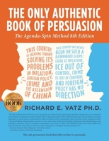 The Only Authentic Book of Persuasion: The Agenda-Spin Method (8th Edition) 1969422653 Book Cover