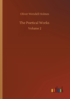 The Poetical Works Of Oliver Wendell Holmes, Volume 2 1374998842 Book Cover