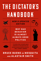 The Dictator's Handbook: Why Bad Behavior is Almost Always Good Politics 1610391845 Book Cover