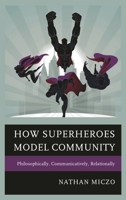 How Superheroes Model Community: Philosophically, Communicatively, Relationally 1498516823 Book Cover