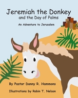 Jeremiah the Donkey and the Day of Palms: An Adventure to Jerusalem 0999874411 Book Cover