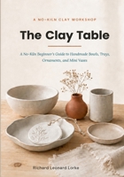 The Clay Table: A No-Kiln Beginner's Guide to Handmade Bowls, Trays, Ornaments, and Mini Vases B0HDRBPTL9 Book Cover
