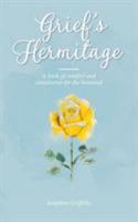 Grief's Hermitage: A Book of Comfort and Consolation for the Bereaved 0957970196 Book Cover