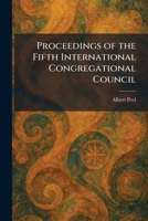 Proceedings of the Fifth International Congregational Council 1025930096 Book Cover