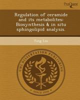 Regulation of ceramide and its metabolites: Biosynthesis & in situ sphingolipid analysis. 1243781785 Book Cover