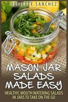 Mason Jar Salads Made Easy: Healthy, Mouth Watering Salads in Jars to Take on the Go 1508926034 Book Cover