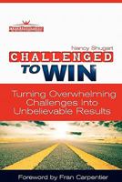 Challenged to Win: Turning Overwhelming Challenges Into Unbelivable Results 0984609423 Book Cover