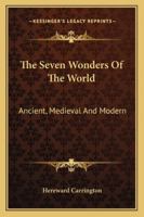 The Seven Wonders Of The World: Ancient, Medieval And Modern 1428603611 Book Cover