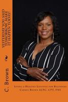 Yesterday you Said Tomorrow. Make it Happen Today!: Living a Healthy Lifestyle for Beginners 1522938761 Book Cover