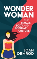 Wonder Woman: The Female Body and Popular Culture 1350191647 Book Cover