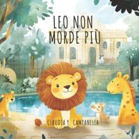 Leo non morde più: Leo è un piccolo leone con un cuore grande… e a volte, una bocca un po’ troppo veloce! (Italian Edition) B0FHDR86LH Book Cover