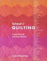 School of Quilting: The Definitive Guide to All Things Patchwork 1940655501 Book Cover