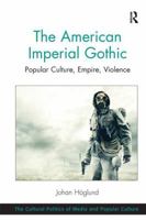 The American Imperial Gothic: Popular Culture, Empire, Violence 1138249106 Book Cover