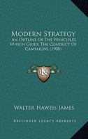 Modern Strategy: An Outline Of The Principles Which Guide The Conduct Of Campaigns 1164900978 Book Cover